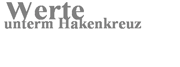 Textfeld: Werte
unterm Hakenkreuz
 
 
 
 
